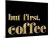 But First Coffee Golden Black-Amy Brinkman-Mounted Art Print