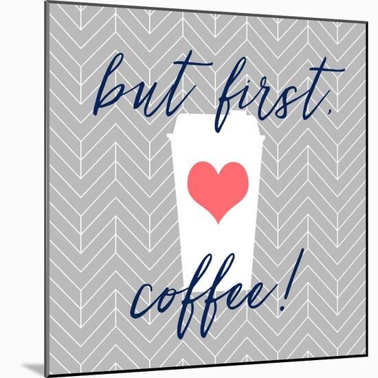 But First, Coffee!-Bella Dos Santos-Mounted Art Print