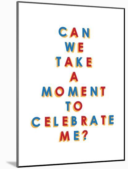 Can We Take a Moment to Celebrate Me?-null-Mounted Art Print