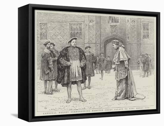 Cardinal Wolsey Surrendering Hampton Court Palace to King Henry VIII-Charles Green-Framed Premier Image Canvas