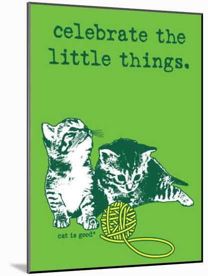 Celebrate the Little Things-Cat is Good-Mounted Art Print