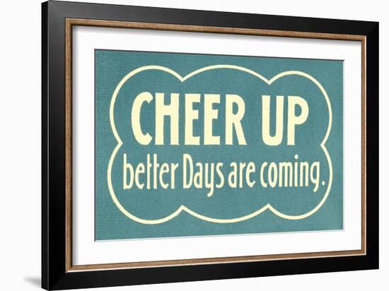 Cheer Up, Better Days are Coming-null-Framed Art Print