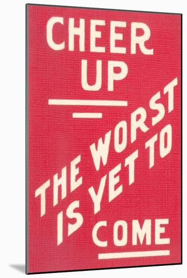 Cheer Up, Worst to Come Slogan-null-Mounted Art Print