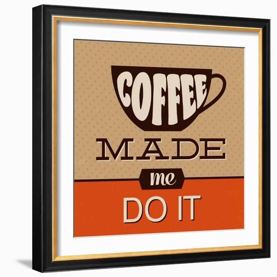 Coffee Made Me Do It-Lorand Okos-Framed Premium Giclee Print