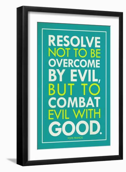 Combat Evil With Good Pope Francis Quote-null-Framed Art Print