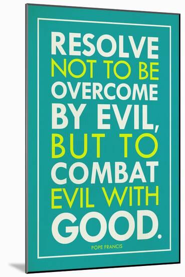Combat Evil With Good Pope Francis Quote-null-Mounted Art Print