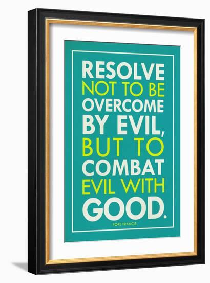 Combat Evil With Good Pope Francis Quote-null-Framed Art Print