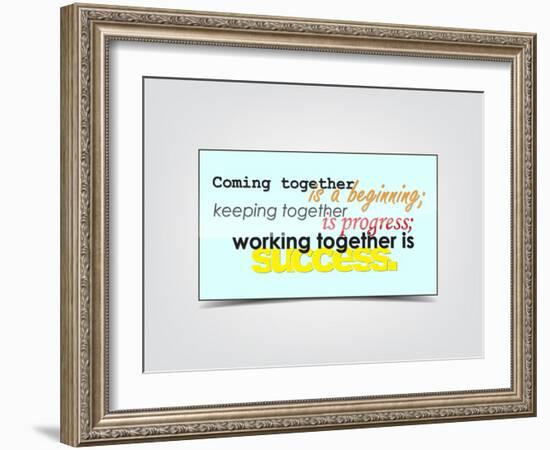 Coming Together Is a Beginning; Keeping Together Is Progress; Working Together Is Success-maxmitzu-Framed Art Print