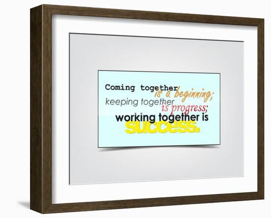 Coming Together Is a Beginning; Keeping Together Is Progress; Working Together Is Success-maxmitzu-Framed Art Print