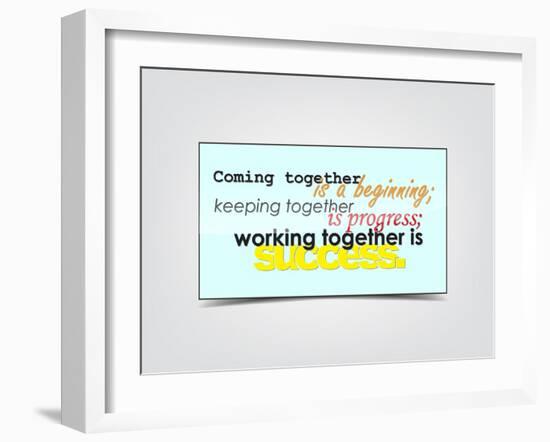 Coming Together Is a Beginning; Keeping Together Is Progress; Working Together Is Success-maxmitzu-Framed Art Print