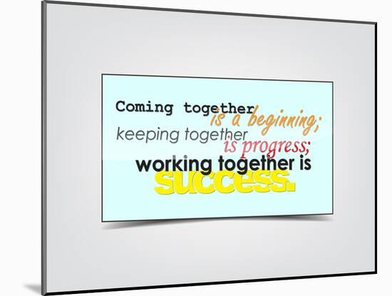 Coming Together Is a Beginning; Keeping Together Is Progress; Working Together Is Success-maxmitzu-Mounted Art Print