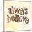 Confetti - Always Believe-Robbin Rawlings-Mounted Art Print