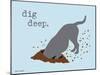 Dig Deep-Dog is Good-Mounted Art Print