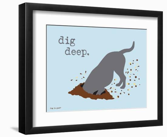 Dig Deep-Dog is Good-Framed Premium Giclee Print