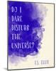 Do I Dare Disturb the Universe? - T.S. Eliot Inspirational Literary Quote-Jeanne Stevenson-Mounted Art Print