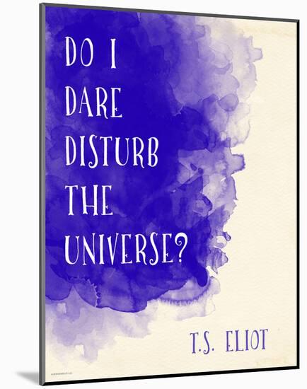 Do I Dare Disturb the Universe? - T.S. Eliot Inspirational Literary Quote-Jeanne Stevenson-Mounted Art Print