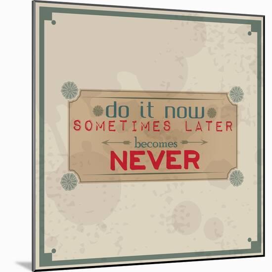 Do it Now, Sometimes Later Becomes Never-maxmitzu-Mounted Art Print