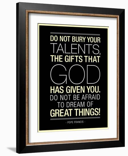 Do Not Bury Your Talents Pope Francis Quote-null-Framed Premium Giclee Print