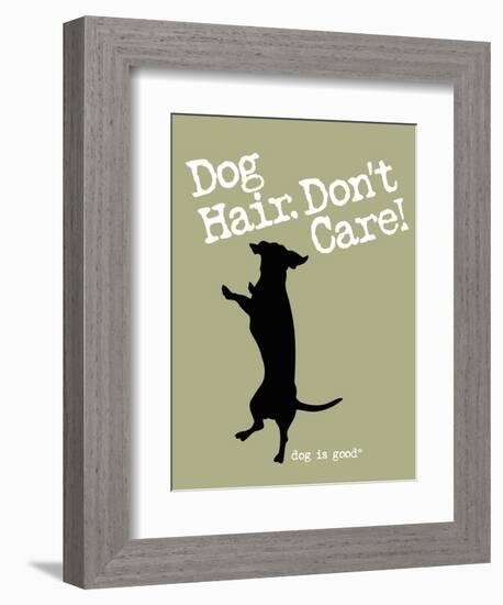 Dog Hair Dont Care-Dog is Good-Framed Premium Giclee Print