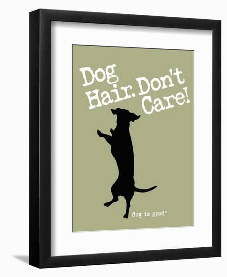 Dog Hair Dont Care-Dog is Good-Framed Premium Giclee Print