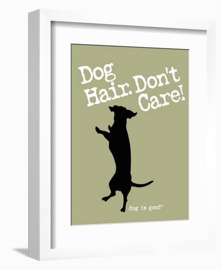 Dog Hair Dont Care-Dog is Good-Framed Premium Giclee Print