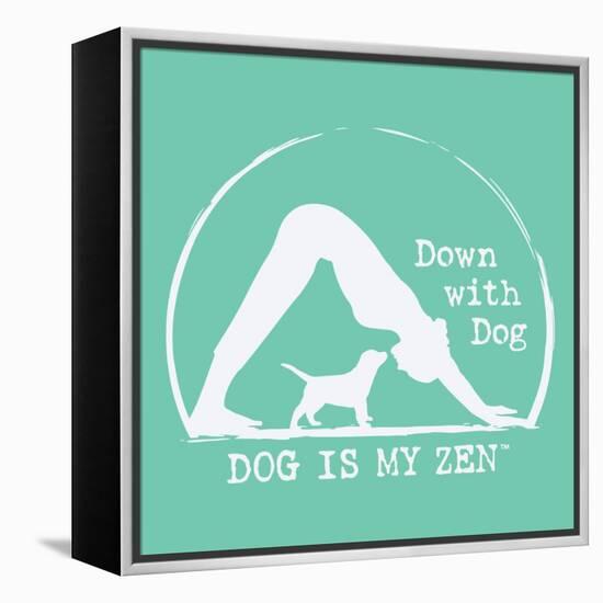 Dog is my Zen - Down with Dog-Dog is Good-Framed Stretched Canvas