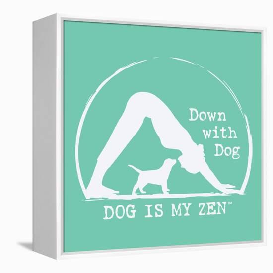 Dog is my Zen - Down with Dog-Dog is Good-Framed Stretched Canvas