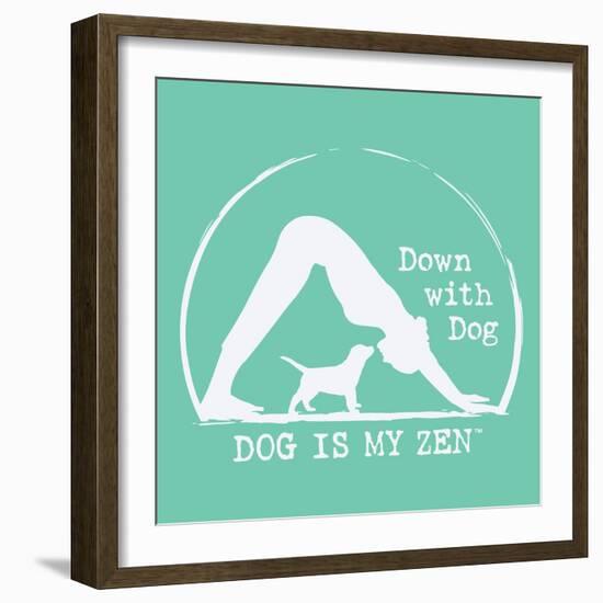 Dog is my Zen - Down with Dog-Dog is Good-Framed Art Print