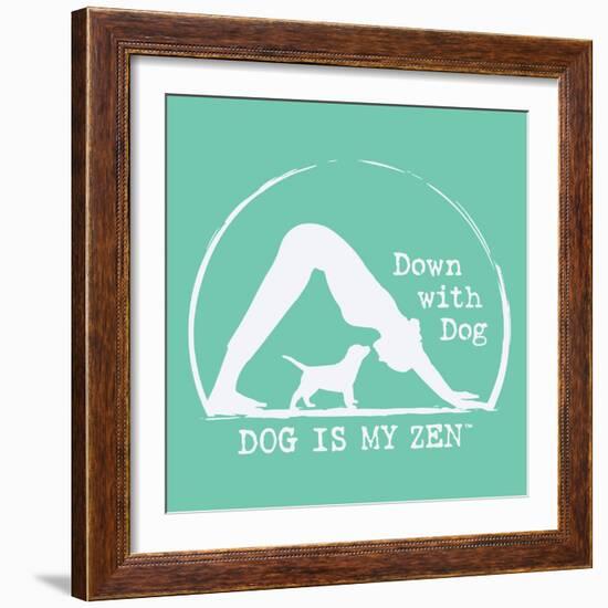 Dog is my Zen - Down with Dog-Dog is Good-Framed Art Print