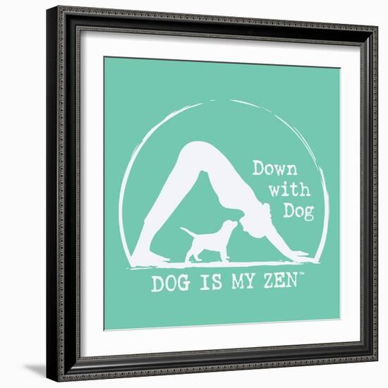 Dog is my Zen - Down with Dog-Dog is Good-Framed Art Print