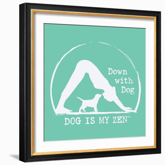 Dog is my Zen - Down with Dog-Dog is Good-Framed Art Print