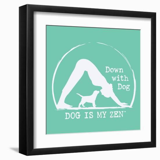 Dog is my Zen - Down with Dog-Dog is Good-Framed Art Print