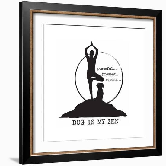 Dog is my Zen - Peaceful, Present, Serene-Dog is Good-Framed Premium Giclee Print