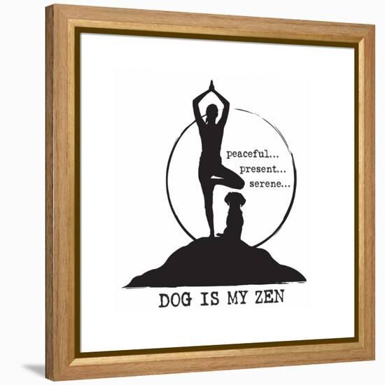 Dog is my Zen - Peaceful, Present, Serene-Dog is Good-Framed Stretched Canvas