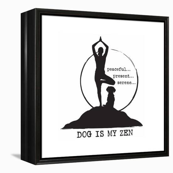 Dog is my Zen - Peaceful, Present, Serene-Dog is Good-Framed Stretched Canvas