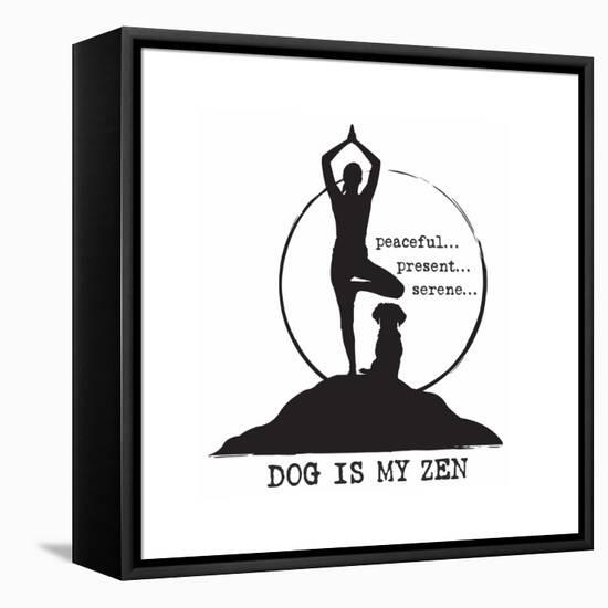 Dog is my Zen - Peaceful, Present, Serene-Dog is Good-Framed Stretched Canvas