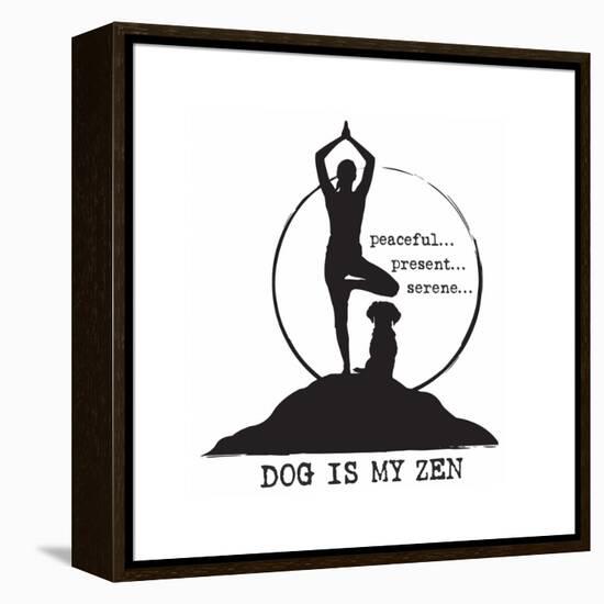 Dog is my Zen - Peaceful, Present, Serene-Dog is Good-Framed Stretched Canvas