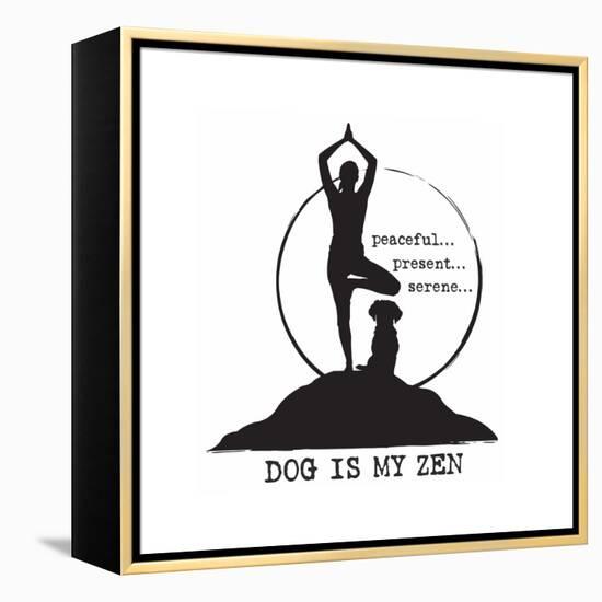 Dog is my Zen - Peaceful, Present, Serene-Dog is Good-Framed Stretched Canvas