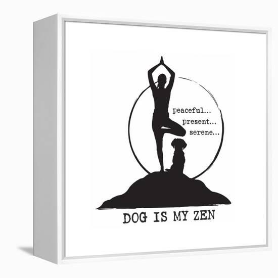 Dog is my Zen - Peaceful, Present, Serene-Dog is Good-Framed Stretched Canvas