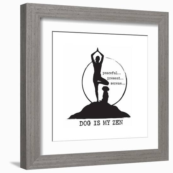 Dog is my Zen - Peaceful, Present, Serene-Dog is Good-Framed Art Print