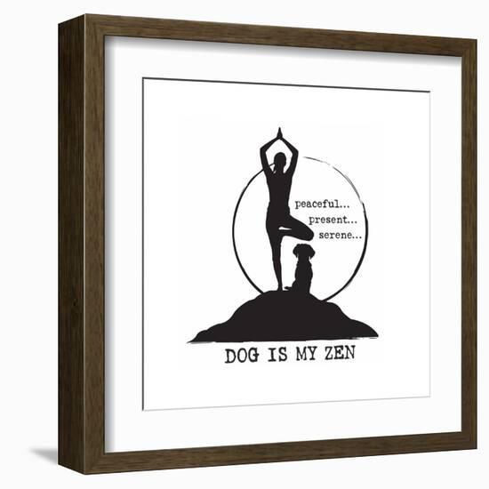 Dog is my Zen - Peaceful, Present, Serene-Dog is Good-Framed Art Print