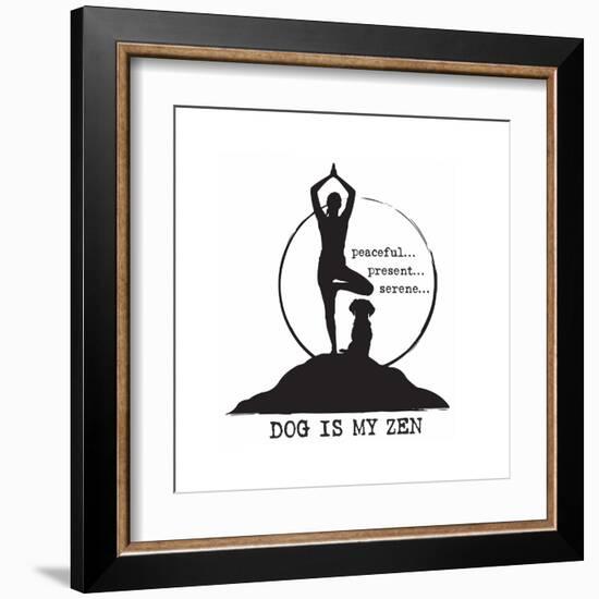 Dog is my Zen - Peaceful, Present, Serene-Dog is Good-Framed Art Print