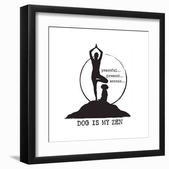 Dog is my Zen - Peaceful, Present, Serene-Dog is Good-Framed Art Print