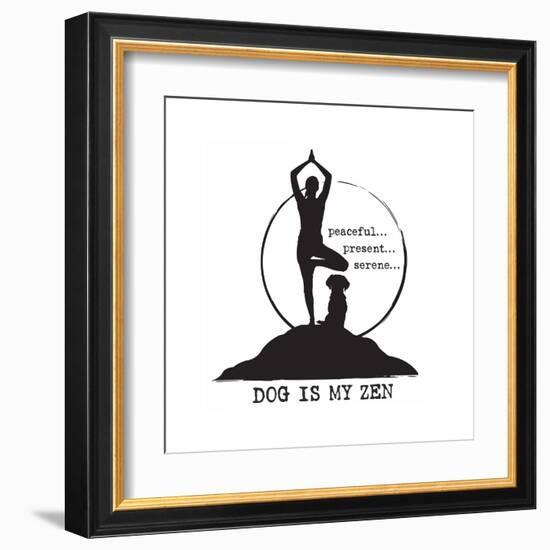 Dog is my Zen - Peaceful, Present, Serene-Dog is Good-Framed Art Print