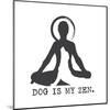 Dog is my Zen-Dog is Good-Mounted Art Print