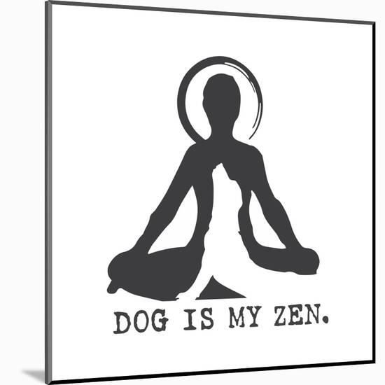 Dog is my Zen-Dog is Good-Mounted Art Print