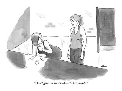 Don't give me that look—it's fair-trade. Don't give me that look—it's fair-trade.
