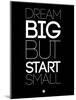 Dream Big But Start Small 1-NaxArt-Mounted Art Print