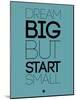 Dream Big But Start Small 3-NaxArt-Mounted Art Print