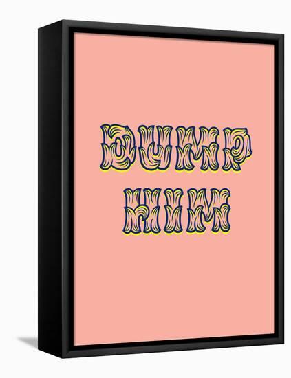 Dump Him-null-Framed Stretched Canvas